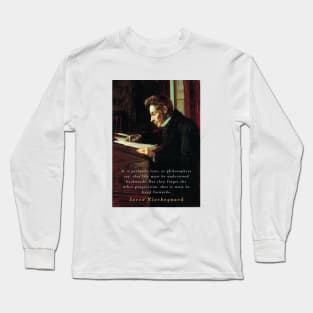 Søren Kierkegaard portrait and quote: It is perfectly true, as the philosophers say, that life must be understood backwards... Long Sleeve T-Shirt